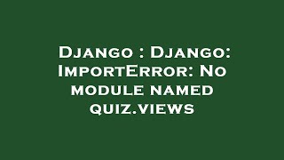 Django : Django: ImportError: No module named quiz.views