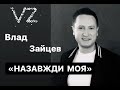 НАЗАВЖДИ МОЯ Влад Зайцев
