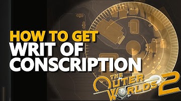 How to get Writ of Conscription The Outer Worlds 2