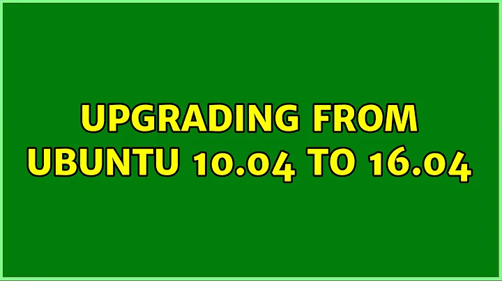 Unix & Linux: Upgrading from Ubuntu 10.04 to 16.04 (2 Solutions!!)