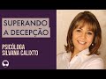 Superando a Decepção | Psicóloga Silvana Calixto | 02/11/18 (Mensagem)