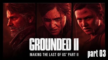 Grounded II: Making The Last of Us Part II 🎮🎬 - Part 03