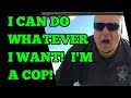 "I can do anything I wanna do, I'm a police officer" ⚠ Tyrant Alert ⚠