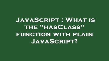 JavaScript : What is the "hasClass" function with plain JavaScript?