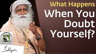 What Happens When You Doubt Yourself | BY SADHGURU | OVERCOME SELF DOUBT Guide