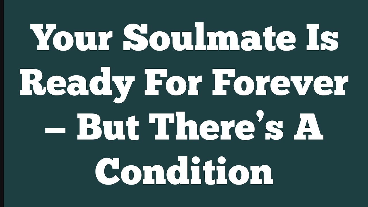 Your Soulmate Is Ready For Forever — But There’s A Condition