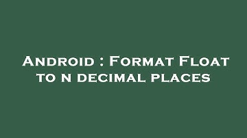 Android : Format Float to n decimal places