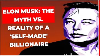 Elon Musk: The Myth vs. Reality of a 'Self-Made' Billionaire