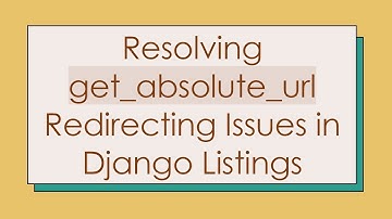 Resolving get_absolute_url Redirecting Issues in Django Listings