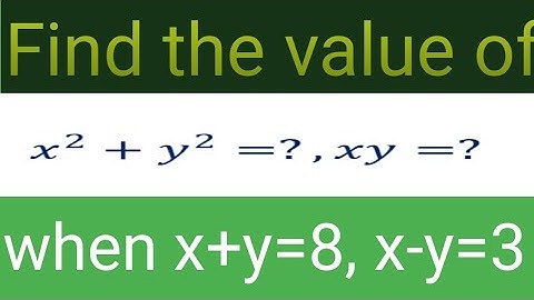 how to find the value of x^2 +y^2=?and xy=?,when x+y=8,x-y=3