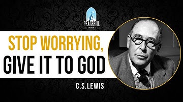 How to Free Your Mind from Anxiety | Give Worries to God - [C.S. Lewis]