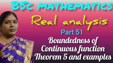 REAL ANALYSIS/BOUNDEDNESS OF CONTINUOUS FUNCTION/THEOREM 5/EXAMPLES 1 AND 2.KS UG PG MATHS