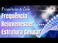 Frequncia rejuvenescer estrutura celular  frequncias de cura