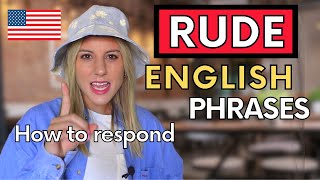 Rude American English phrases and how to respond to them