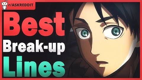 Break up lines instead of pick up lines what would some of them be? (r/AskReddit | Reddit Stories)