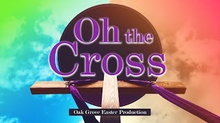 "Oh the Cross" Oak Grove Easter Production 2017