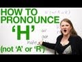 How to pronounce H in English -- not A or R!
