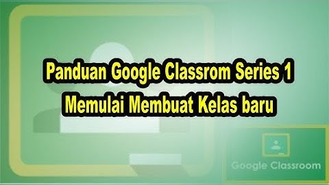Panduan Google Classrom Series 1 Memulai Membuat Kelas baru