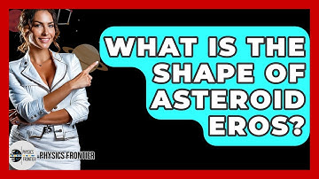 What Is The Shape Of Asteroid Eros? - Physics Frontier