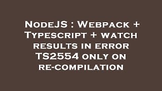 Celebrity NodeJS : Webpack + Typescript + watch results in error TS2554 only on re-compilation Profile