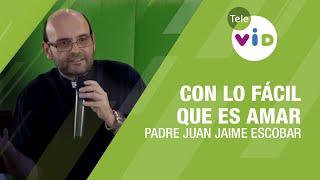 Con lo fácil que es amar, Padre Juan Jaime Escobar  Tele VID