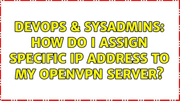 DevOps & SysAdmins: How do I assign specific IP address to my OpenVPN server? (3 Solutions!!)