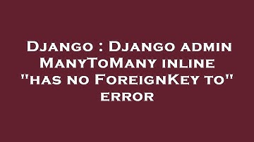 Django : Django admin ManyToMany inline "has no ForeignKey to" error
