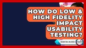 How Do Low & High Fidelity Impact Usability Testing? - Design Tool Unlocked