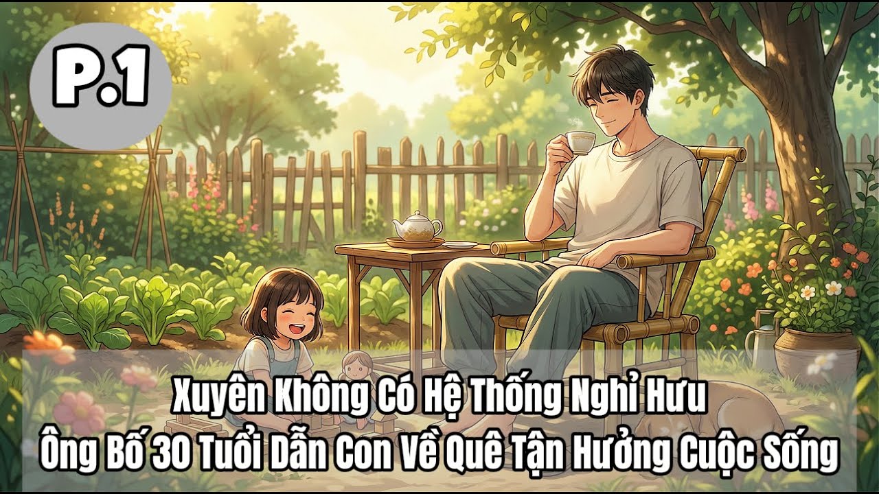 Xuyên Không Có Hệ Thống Nghỉ Hưu, Ông Bố 30 Tuổi Dẫn Con Về Quê Tận Hưởng Cuộc Sống | P1