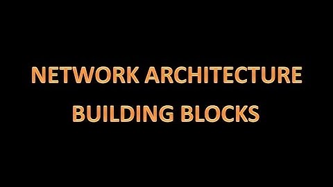 NETWORK ARCHITECTURE BUILDING BLOCKS