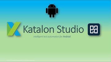 Part 1 - Introduction and getting started with Katalon studio for Android Automation