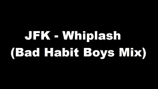 JFK - Whiplash (Bad Habit Boys Mix)