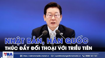 Nhật Bản, Hàn Quốc thúc đẩy đối thoại với Triều Tiên - VNAMedia