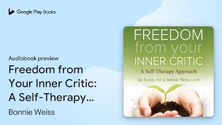 Freedom from Your Inner Critic: A Self-Therapy… by Bonnie Weiss · Audiobook preview