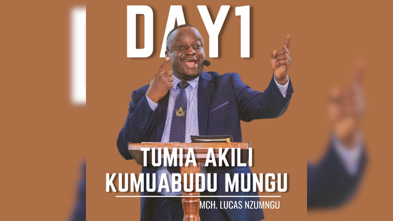 Day1 - Tumia Akili Kumuabudu Mungu - Mch. Lucas Nzumngu