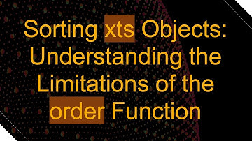Sorting xts Objects: Understanding the Limitations of the order Function