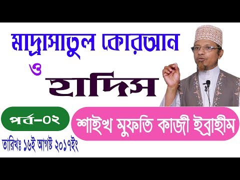 *** মাদ্রাসাতুল কোরআন ও হাদিস পর্ব - ২ *** BY Mufti Kazi Ibrahim তারিখ ১৬-০৮-২০১৭