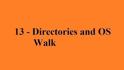 Python 13   Directories and OS Walk