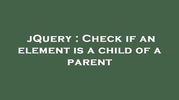 jQuery : Check if an element is a child of a parent