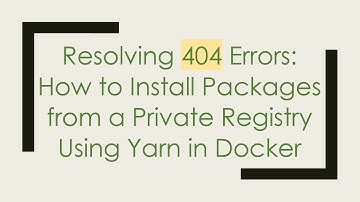 Resolving 404 Errors: How to Install Packages from a Private Registry Using Yarn in Docker