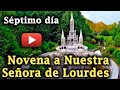 Séptimo día, Novena a Nuestra Señora de Lourdes. Patrona de los enfermos: ¡Protéjenos!