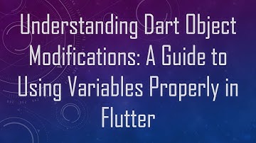 Understanding Dart Object Modifications: A Guide to Using Variables Properly in Flutter