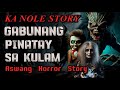 KA NOLE STORY GABUNANG PINATAY SA KULAM aswang Horror Story kwentong albularyo true story