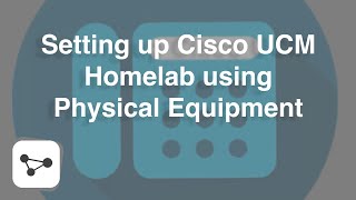 Setting up Cisco UCM Homelab using Physical Equipment