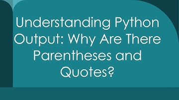 Understanding Python Output: Why Are There Parentheses and Quotes?