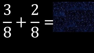 3/8 plus 2/8 , sum of homogeneous fractions, equal denominator 3/8+2/8