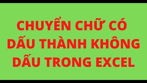 CÁCH CHUYỂN CHỮ CÓ DẤU THÀNH KHÔNG DẤU TRONG EXCEL