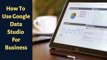How To Use Google Data Studio For Business