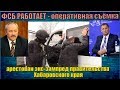 ФСБ РАБОТАЕТ - арестован экс-зампред правительства Хабаровского края