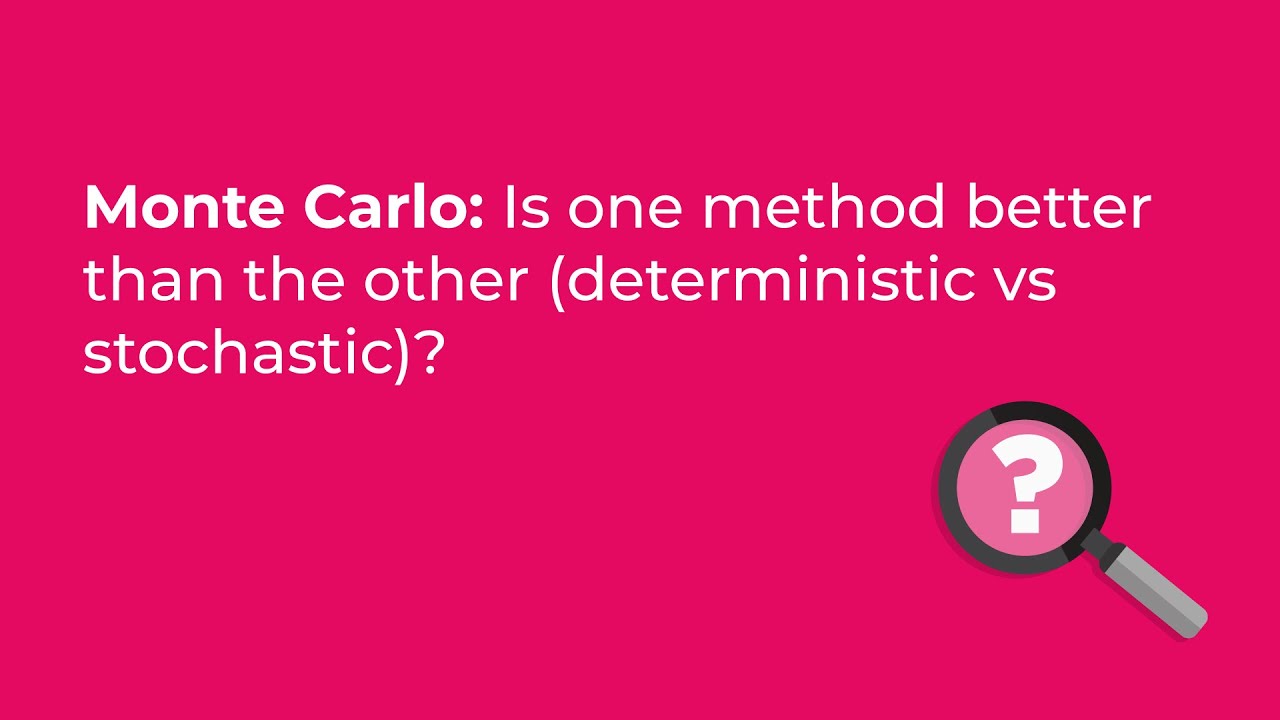 Monte Carlo Is one method better than the other (deterministic or